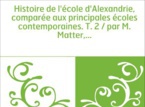 Histoire de l’école d’Alexandrie par M. Matter Histoire de l’école d’Alexandrie par M. Matter