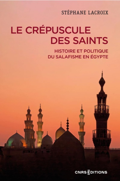 Le triomphe ambigu du salafisme en Égypte. Le crépuscule des Saints. Histoire et politique du salafisme en Égypte de Stéphane Lacroix