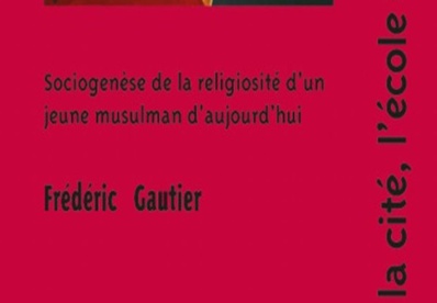 Frédéric Gautier, La famille, la cité, l'école et la mosquée. Sociogenèse de la religiosité d'un jeune musulman d'aujourd'hui