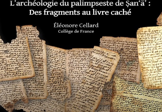 Cycle "Composer, écrire et transmettre le Coran au Premier siècle de l'Islam". Éléonore Cellard. L’archéologie du palimpseste de Ṣanʿāʾ : des fragments au livre caché.