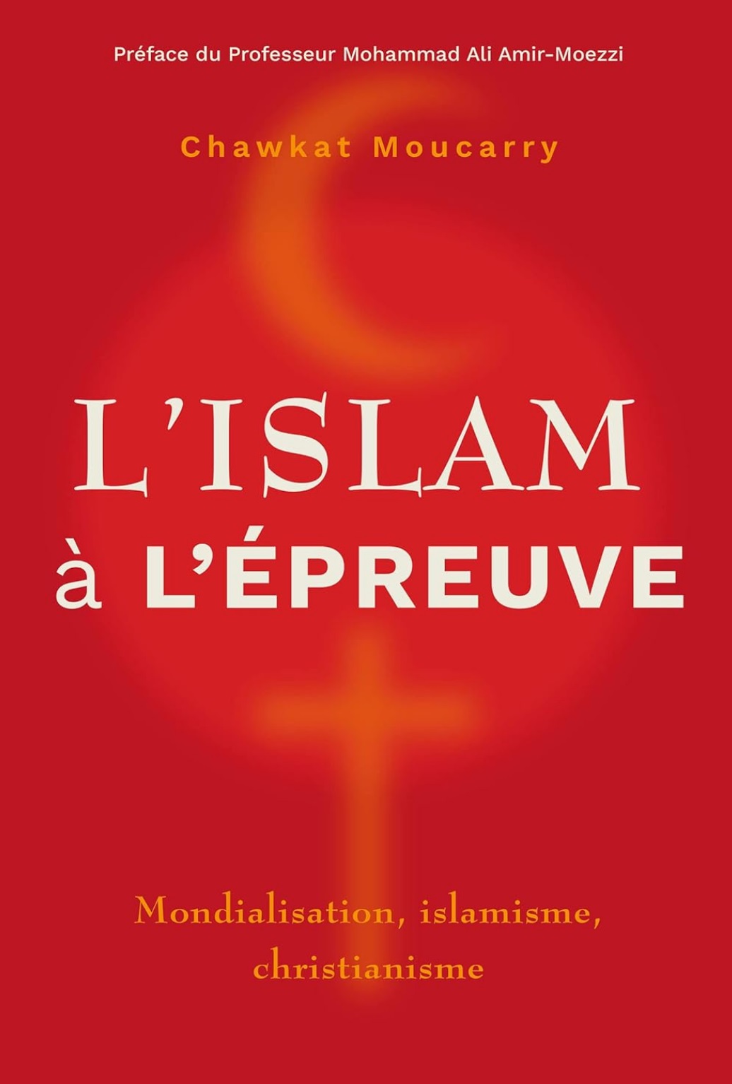 Chawkat Moucarry. L'islam à l'épreuve : mondialisation, islamisme, christianisme