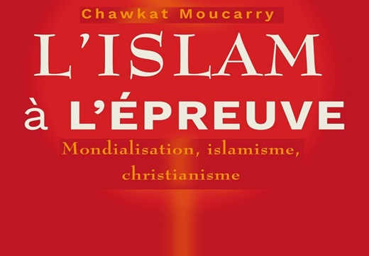 Chawkat Moucarry. L'islam à l'épreuve : mondialisation, islamisme, christianisme