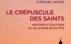 Le triomphe ambigu du salafisme en Égypte. Le crépuscule des Saints. Histoire et politique du salafisme en Égypte de Stéphane Lacroix