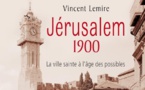 Lemire Vincent, Jérusalem 1900, La ville sainte à l’âge des possibles